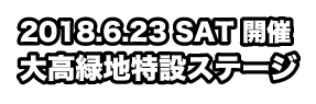 2018/6/24 SAT 愛知大高緑地公園特設ステージ